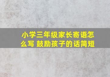 小学三年级家长寄语怎么写 鼓励孩子的话简短